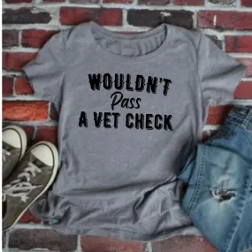 Wouldn’t Pass a Vet Check Tee - Ladies